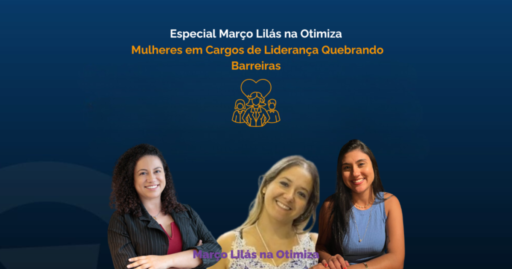 Março Lilás na Otimiza - Mulheres em Cargos de Liderança: Quebrando Barreiras e Inspirando Mudanças