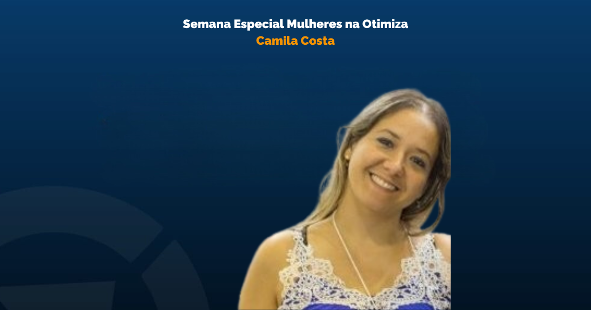 Mulher, Mãe, Líder: Conheça Camila Costa, Co-Fundadora da Otimiza