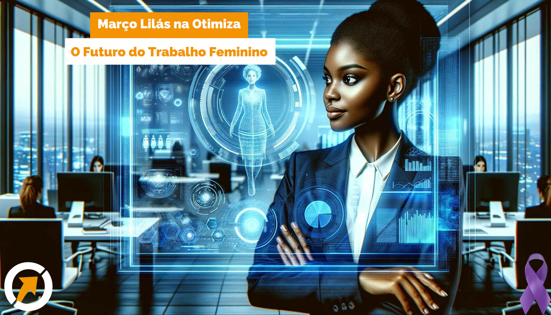 Encerrando o Março Lilás na Otimiza: Um Olhar para o Futuro do Trabalho Feminino